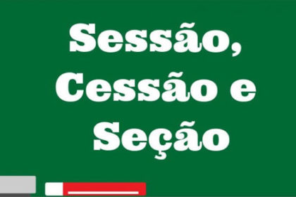 Diferenças entre sessão, seção e cessão Diferenças entre sessão, seção e cessão